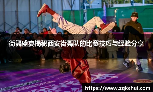 街舞盛宴揭秘西安街舞队的比赛技巧与经验分享