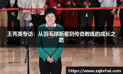 王秀英专访：从羽毛球新星到传奇教练的成长之路