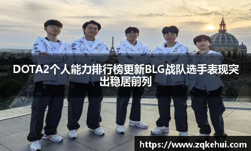 DOTA2个人能力排行榜更新BLG战队选手表现突出稳居前列