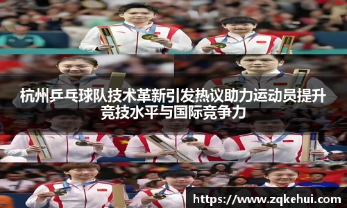 杭州乒乓球队技术革新引发热议助力运动员提升竞技水平与国际竞争力