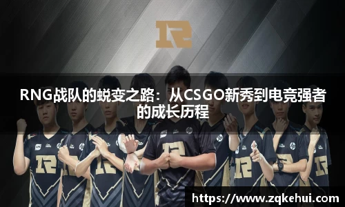 RNG战队的蜕变之路：从CSGO新秀到电竞强者的成长历程