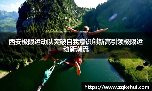 西安极限运动队突破自我意识创新高引领极限运动新潮流